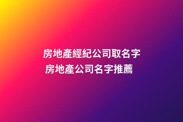 房地產經紀公司取名字 房地產公司名字推薦-第1張-公司起名-玄機派